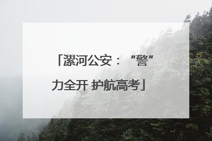 漯河公安：“警”力全开 护航高考
