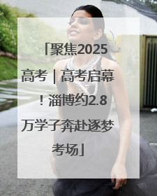 聚焦2025高考｜高考启幕！淄博约2.8万学子奔赴逐梦考场
