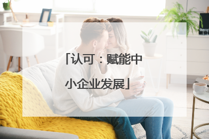 认可：赋能中小企业发展