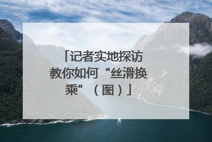 记者实地探访 教你如何“丝滑换乘”（图）