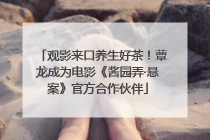 观影来口养生好茶！蕈龙成为电影《酱园弄·悬案》官方合作伙伴