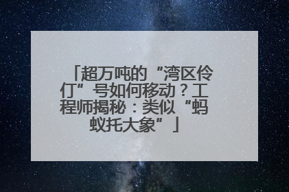 超万吨的“湾区伶仃”号如何移动？工程师揭秘：类似“蚂蚁托大象”