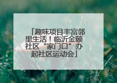 趣味项目丰富邻里生活！临沂金颐社区“家门口”办起社区运动会