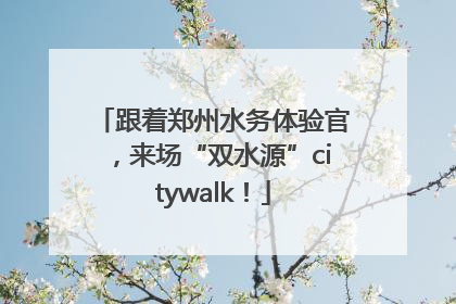 跟着郑州水务体验官，来场“双水源”citywalk！