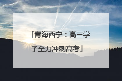 青海西宁：高三学子全力冲刺高考