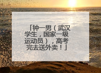 钟一男（武汉学生，国家一级运动员），高考完去送外卖！