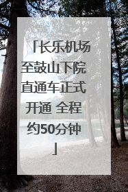 长乐机场至鼓山下院直通车正式开通 全程约50分钟