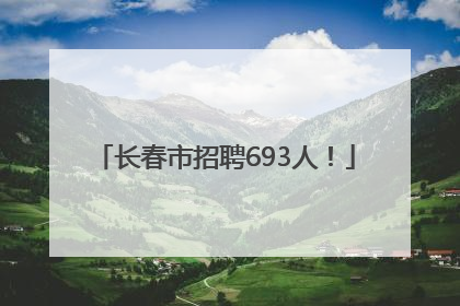 长春市招聘693人！