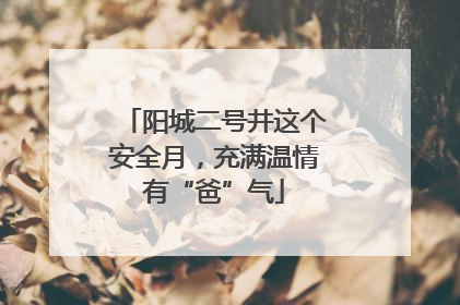 阳城二号井这个安全月，充满温情有“爸”气
