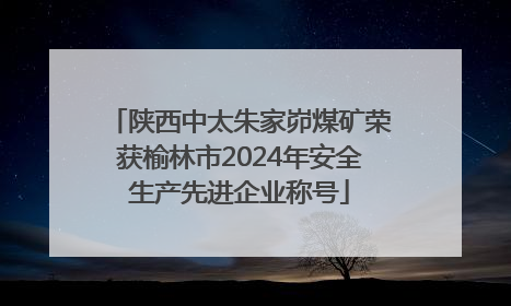 陕西中太朱家峁煤矿荣获榆林市2024年安全生产先进企业称号