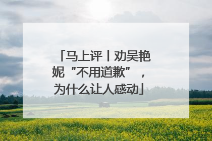 马上评丨劝吴艳妮“不用道歉”，为什么让人感动