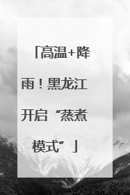 高温+降雨！黑龙江开启“蒸煮模式”
