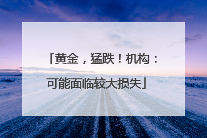 黄金，猛跌！机构：可能面临较大损失