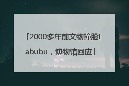 2000多年前文物撞脸Labubu，博物馆回应