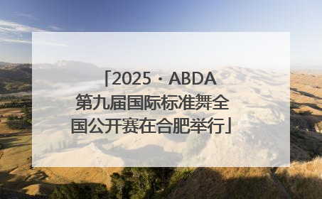 2025・ABDA 第九届国际标准舞全国公开赛在合肥举行