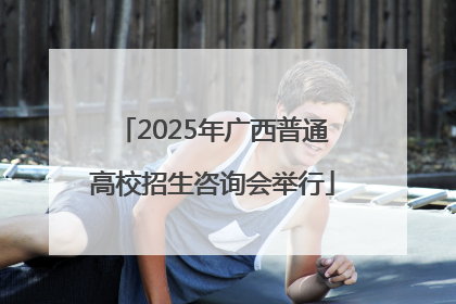 2025年广西普通高校招生咨询会举行