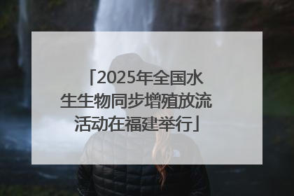 2025年全国水生生物同步增殖放流活动在福建举行