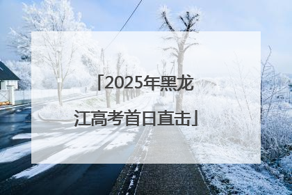 2025年黑龙江高考首日直击