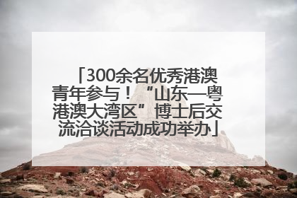 300余名优秀港澳青年参与！“山东—粤港澳大湾区”博士后交流洽谈活动成功举办