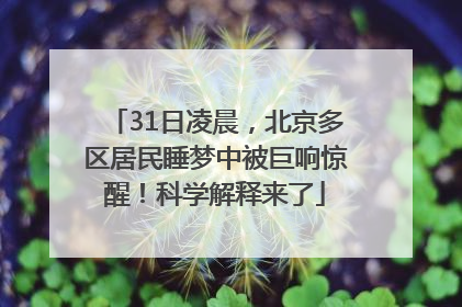 31日凌晨，北京多区居民睡梦中被巨响惊醒！科学解释来了