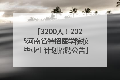 3200人！2025河南省特招医学院校毕业生计划招聘公告