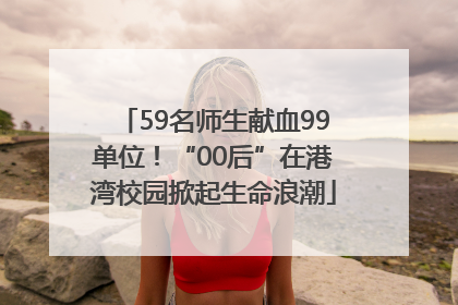 59名师生献血99单位！“00后”在港湾校园掀起生命浪潮