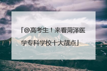 @高考生！来看菏泽医学专科学校十大靓点