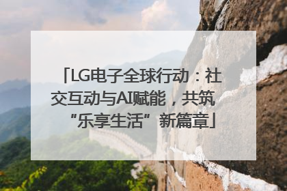 LG电子全球行动：社交互动与AI赋能，共筑“乐享生活”新篇章
